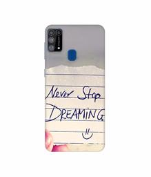 Amazon Brand - Solimo Designer Never Stop Dreaming 3D Printed Hard Back Case Mobile Cover for Samsung Galaxy M31