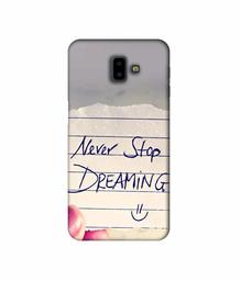 Amazon Brand - Solimo Designer Never Stop Dreaming 3D Printed Hard Back Case Mobile Cover for Samsung Galaxy J6 Plus