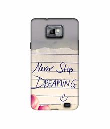 Amazon Brand - Solimo Designer Never Stop Dreaming 3D Printed Hard Back Case Mobile Cover for Samsung Galaxy S2